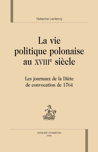 La vie politique polonaise au XVIIIe siècle : Les journaux de la Diète de convocation de 1764