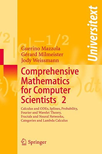 Comprehensive Mathematics for Computer Scientists 2: Calculus and Odes, Splines, Probability, Fourier and Wavelet Theory, Fractals and Neural Neural ... Categories and Lambda Calculus: v. 2