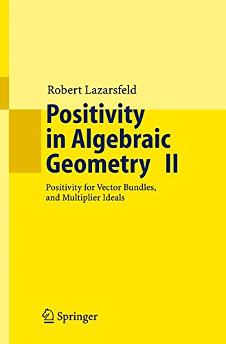 Positivity in Algebraic Geometry II: Positivity for Vector Bundles, and Multiplier Ideals (Ergebnisse der Mathematik und ihrer Grenzgebiete. 3. Folge / A Series of Modern Surveys in Mathematics)