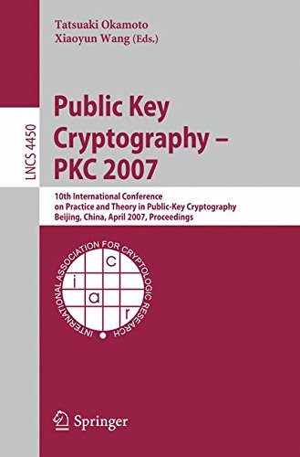Public Key Cryptography - PKC 2007: 10th International Conference on Practice and Theory in Public-Key Cryptography Beijing, China, April 16-20, 2007, Proceedings (Lecture Notes in Computer Science)