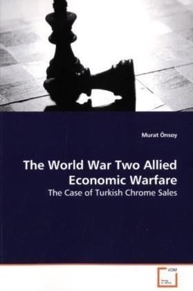 The World War Two Allied Economic Warfare: The Case of Turkish Chrome Sales