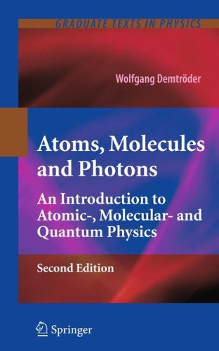 Atoms, Molecules and Photons: An Introduction to Atomic-, Molecular- and Quantum Physics (Graduate Texts in Physics)