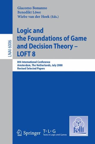 Logic and the Foundations of Game and Decision Theory - LOFT 8: 8th International Conference, Amsterdam, The Netherlands, July 3-5, 2008, Revised Selected Papers (Lecture Notes in Computer Science)