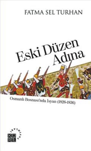 ESKİ DÜZEN ADINA Osmanlı Bosnasında İsyan (1826-1836)