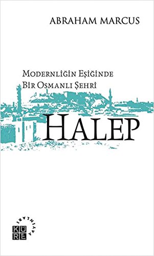 Modernliğin Eşiğinde Bir Osmanlı Şehri: HALEP