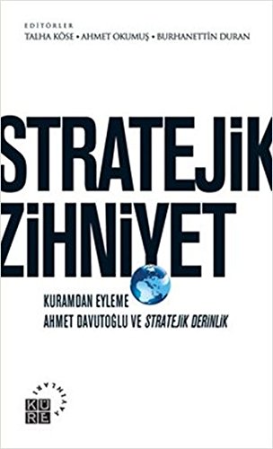 STRATEJİK ZİHNİYET Kuramdan Eyleme Ahmet Davutoğlu ve Stratejik Derinlik