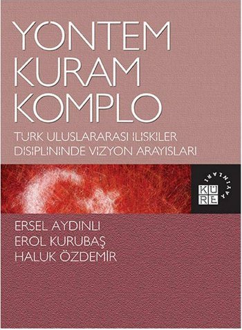 YÖNTEM, KURAM, KOMPLO Türk Uluslar arası İlişkiler Disiplininde  Vizyon Arayışları
