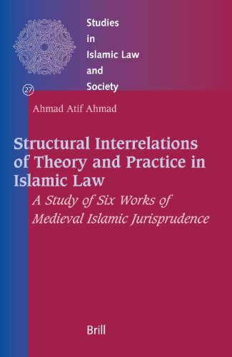 Structural Interrelations of Theory and Practice in Islamic Law: A Study of Six Works of Medieval Islamic Jurisprudence (Studies in Islamic Law & Society)