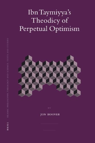 Ibn Taymiyya s Theodicy of Perpetual Optimism (Islamic Philosophy, Theology & Science: Texts & Studies)