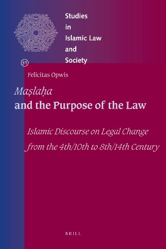 Maslaha and the Purpose of the Law: Islamic Discourse on Legal Change from the 4th/10th to 8th/14th Century (Studies in Islamic Law and Society)