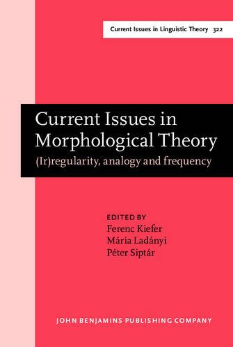 Current Issues in Morphological Theory: (Ir)regularity, analogy and frequency. Selected papers from the 14th International Morphology Meeting, ... 2010 (Current Issues in Linguistic Theory)