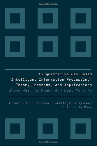 LINGUISTIC VALUES BASED INTELLIGENT INFORMATION PROCESSING: THEORY, METHODS AND APPLICATIONS (Atlantis Computational Intelligence Systems)