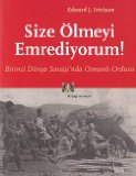 Size Ölmeyi Emrediyorum Birinci Dünya Savaşı’nda Osmanlı Ordusu