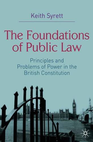 The Foundations of Public Law: Principles and Problems of Power in the British Constitution