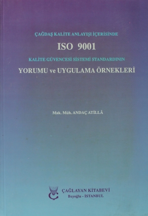 Çağdaş Kalite Anlayışı İçerisinde ISO 9001 Kalite Güvencesi Sistemi Standardının Yorumu ve Uygulama Örnekleri