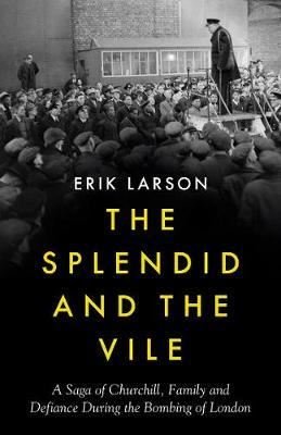 The Splendid and the Vile: A Saga of Churchill, Family and Defiance During the Blitz
