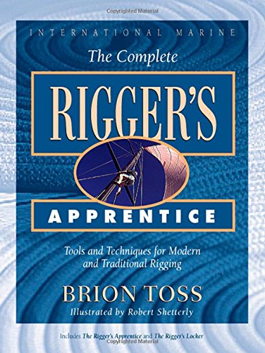 The Complete Rigger s Apprentice: Tools and Techniques for Modern and Traditional Rigging