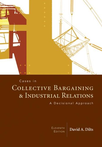 Cases in Collective Bargaining & Industrial Relations: A Decisional Approach