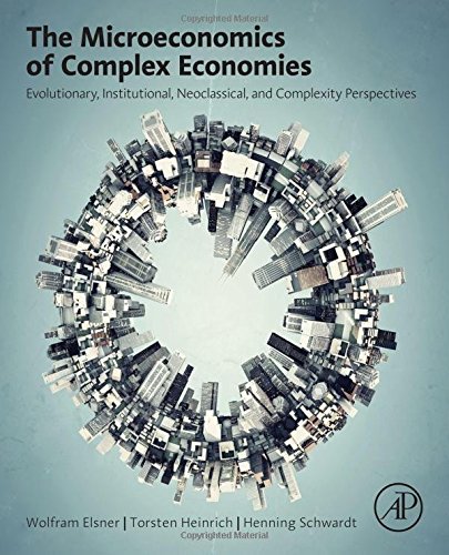 The Microeconomics of Complex Economies: Evolutionary, Institutional, Neoclassical, and Complexity Perspectives