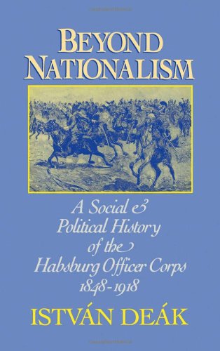 Beyond Nationalism: A Social and Political History of the Habsburg Officer Corps, 1848-1918