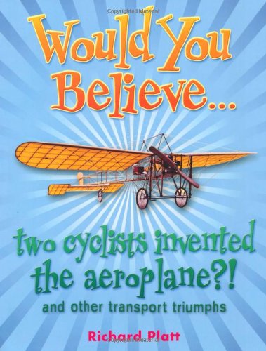 Would You Believe... two cyclists invented the aeroplane?!: and other transport triumphs.