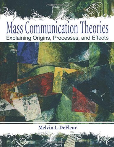 Mass Communication Theories: Explaining Origins, Processes, and Effects