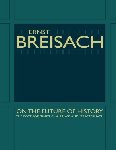 On the Future of History: The Postmodernist Challenge And Its Aftermath