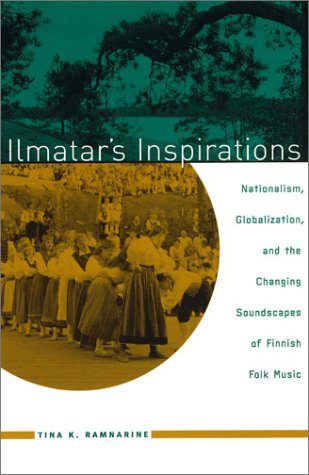 Ilmatar s Inspirations: Nationalism, Globalization, and the Changing Soundscapes of Finnish Folk Music (Chicago Studies in Ethnomusicology)