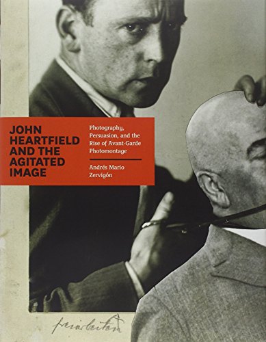 John Heartfield and the Agitated Image: Photography, Persuasion, and the Rise of Avant-garde Photomontage