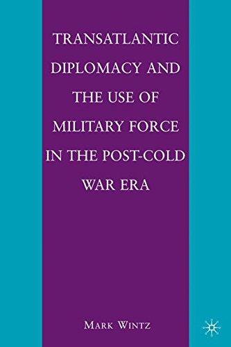 Transatlantic Diplomacy and the Use of Military Force in the Post-Cold War Era