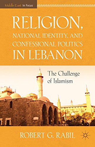 Religion, National Identity, and Confessional Politics in Lebanon: The Challenge of Islamism (Middle East in Focus)