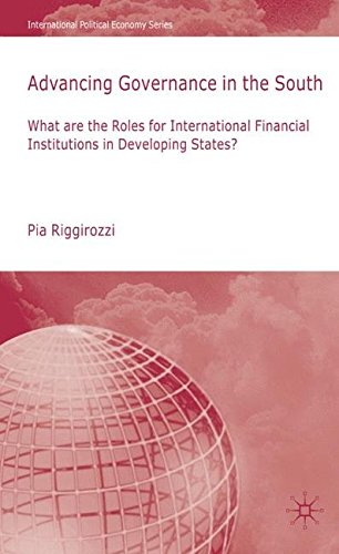 Advancing Governance in the South: What Roles for International Financial Institutions in Developing States?: What Are the Roles for International ... (International Political Economy Series)