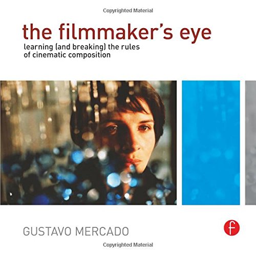 The Filmmaker s Eye: Learning (and Breaking) the Rules of Cinematic Composition