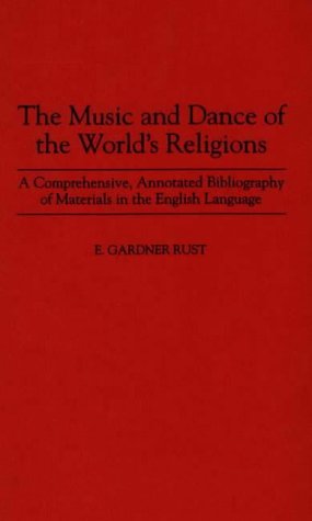 The Music and Dance of the World s Religions: A Comprehensive, Annotated Bibliography of Materials in the English Language (Music Reference Collection)