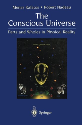 The Conscious Universe: Parts And Wholes In Physical Reality