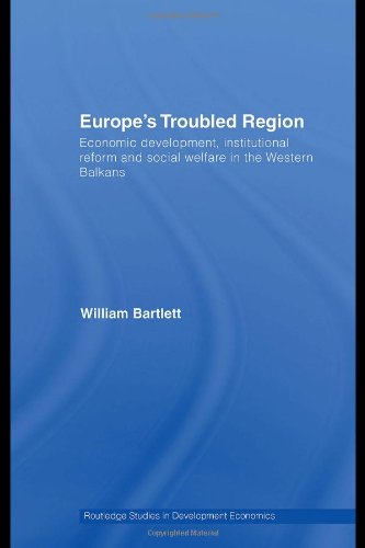 Europe s Troubled Region: Economic Development, Institutional Reform, and Social Welfare in the Western Balkans (Routledge Studies in Development Economics)