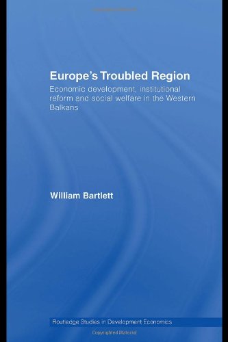 Europe s Troubled Region: Economic Development, Institutional Reform, and Social Welfare in the Western Balkans (Routledge Studies in Development Economics)