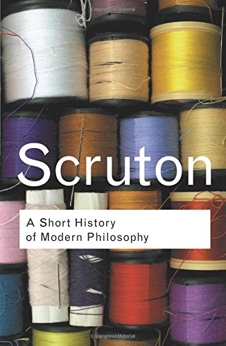 A Short History of Modern Philosophy: From Descartes to Wittgenstein (Routledge Classics)