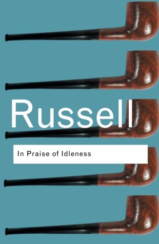 In Praise of Idleness: And Other Essays (Routledge Classics)