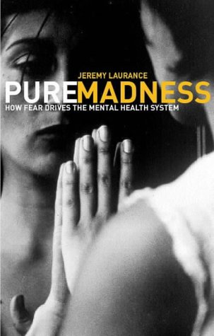 Pure Madness: How Fear Drives the Mental Health System