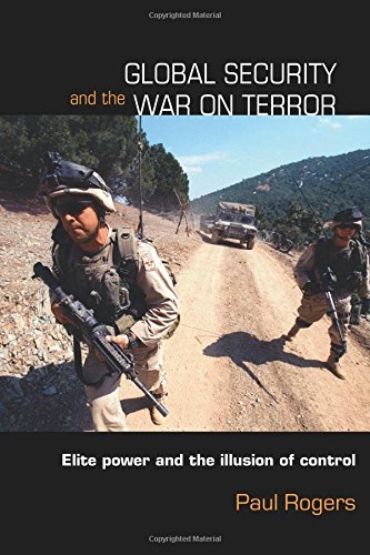 Global Security and the War on Terror: Elite Power and the Illusion of Control (Contemporary Security Studies)