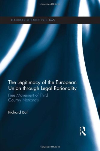 The Legitimacy of The European Union through Legal Rationality: Free Movement of Third Country Nationals (Routledge Research in European Union Law)