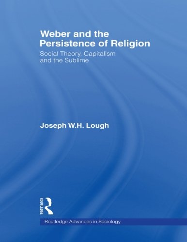 Weber and the Persistence of Religion (Routledge Advances in Sociology)