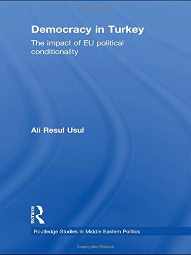 Democracy in Turkey: The Impact of EU Political Conditionality (Routledge Studies in Middle Eastern Politics)