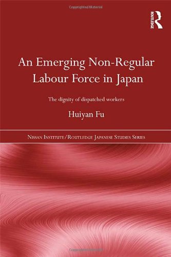 An Emerging Non-Regular Labour Force in Japan: The Dignity of Dispatched Workers (Nissan Institute/Routledge Japanese Studies)