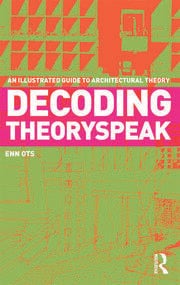 Decoding Theoryspeak: An Illustrated Guide to Architectural Theory