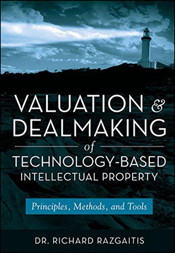 Valuation and Dealmaking of Technology-Based Intellectual Property: Principles, Methods, and Tools