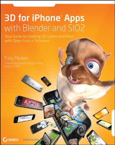 3D for IPhone Apps with Blender and SIO2: Your Guide to Creating 3D Games and More with Open-source Software