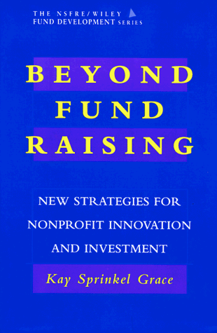 Beyond Fund-raising: New Strategies for Nonprofit Innovation and Investment (The AFP/Wiley Fund Development Series)