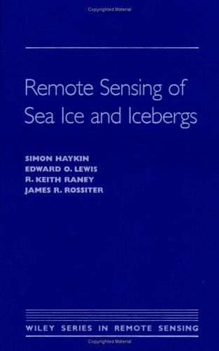 Remote Sensing of Sea Ice and Icebergs (Wiley Series in Remote Sensing and Image Processing)